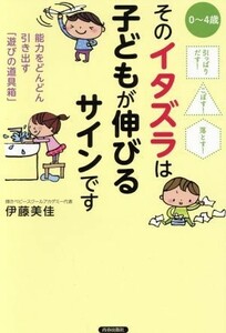 そのイタズラは子どもが伸びるサインです ０～４歳　能力をどんどん引き出す「遊びの道具箱」／伊藤美佳(著者)