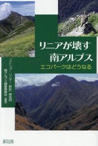 リニアが壊す南アルプス エコパークはどうなる／「ストップ・リニア！訴訟」原告団南アルプス調査委員会(編著)