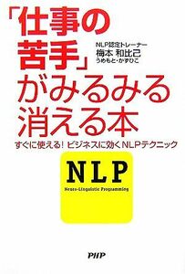 「仕事の苦手」がみるみる消える本 すぐに使える！ビジネスに効くＮＬＰテクニック／梅本和比己(著者)