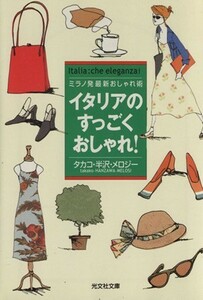 イタリアのすっごくおしゃれ！ ミラノ発最新おしゃれ術 光文社文庫／タカコ半沢メロジー(著者)