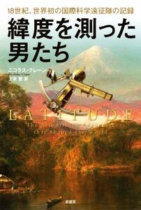 緯度を測った男たち １８世紀、世界初の国際科学遠征隊の記録／ニコラス・クレーン(著者),上京恵(訳者)