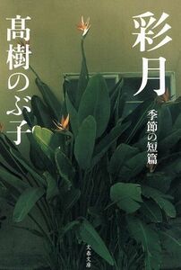 彩月 季節の短篇 文春文庫／高樹のぶ子(著者)