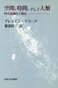 空間、時間、そして人類 時空認識の人類史 教養選書８６／グレイアムクラーク(著者),服部研二(訳者)