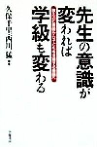 先生の意識が変われば学級も変わる 教え込む教師から子どもを支援する教師へ／久保千里(著者),西川猛(著者)