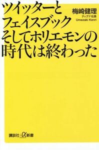 ツイッターとフェイスブックそしてホリエモンの時代は終わった 講談社＋α新書／梅崎健理(著者)