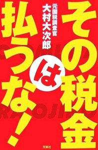 その税金は払うな！／大村大次郎【著】