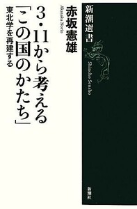 ３・１１から考える「この国のかたち」 東北学を再建する 新潮選書／赤坂憲雄【著】