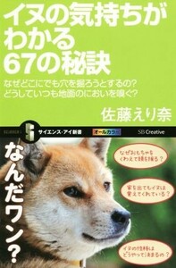 イヌの気持ちがわかる６７の秘訣 どうしてどこでも穴を掘ろうとするの？イヌは自分のことを人だと思っている？ サイエンス・アイ新書３２３