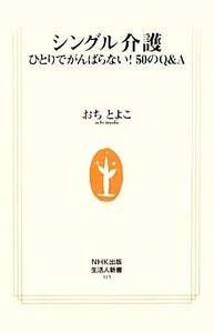 シングル介護 ひとりでがんばらない！５０のＱ＆Ａ 生活人新書／おちとよこ【著】