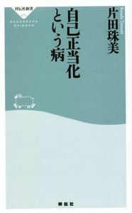 自己正当化という病 祥伝社新書６７０／片田珠美(著者)