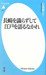 長崎を識らずして江戸を語るなかれ 平凡社新書／松尾龍之介【著】