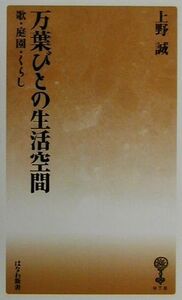 万葉びとの生活空間 歌・庭園・くらし はなわ新書美夫君志リブレ／上野誠(著者)