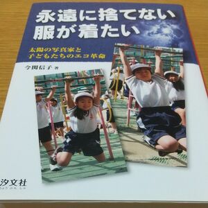 永遠に捨てない服が着たい　太陽の写真家と子どもたちのエコ革命 今関信子／著