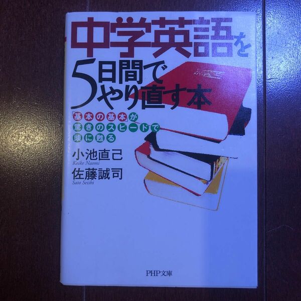 中学英語を５日間でやり直す本　「基本の基本」が驚きのスピードで頭に甦る （ＰＨＰ文庫） 小池直己／著　佐藤誠司／著