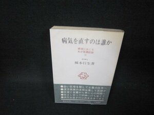 病気を治すのは誰か　橋本行生著　シミライン書込み有/BCS