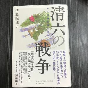 清六の戦争　ある従軍記者の軌跡 伊藤絵理子／著