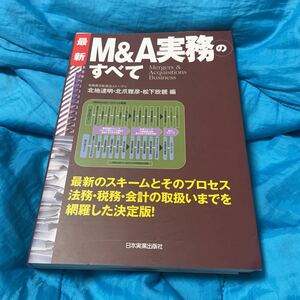 Ｍ＆Ａ実務のすべて　最新　Ｍｅｒｇｅｒｓ　＆　ａｃｑｕｉｓｉｔｉｏｎｓ　ｂｕｓｉｎｅｓｓ （最新３版） 北地達明／編　北爪雅彦／編