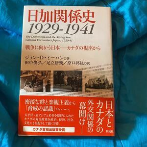 日加関係史１９２９－１９４１　戦争に向かう日本－カナダの視座から ジョン・Ｄ．ミーハン／著　田中俊弘／訳　足立研幾／訳　原口邦紘