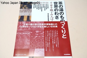 茶の湯のものづくりと世界のわざ/楽吉左衛門家・千家十職歴代の逸品の数々を紹介するとともに手から生まれる諸民族の多様な道具を一挙公開