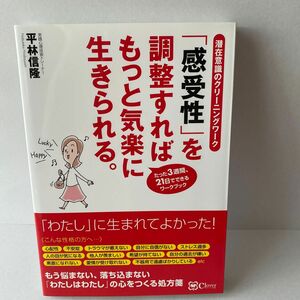 「感受性」を調整すればもっと気楽に生きられる。潜在意識のクリーニングワークたった３週間、２１日でできるワークブック 平林信隆／著