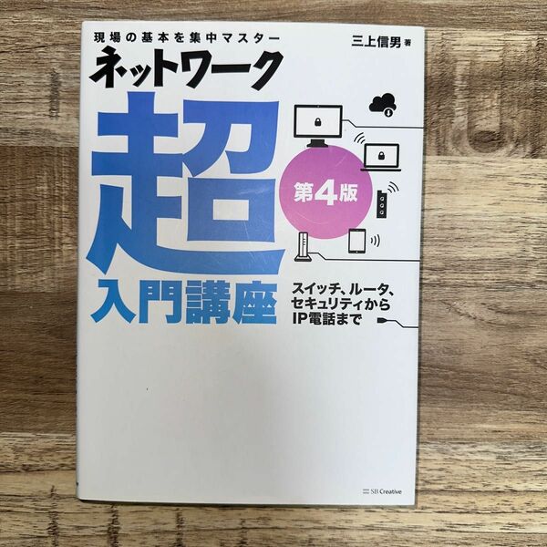 ネットワーク超入門講座　現場の基本を集中マスター　スイッチ、ルータ、セキュリティからＩＰ電話まで （第４版） 三上信男／著