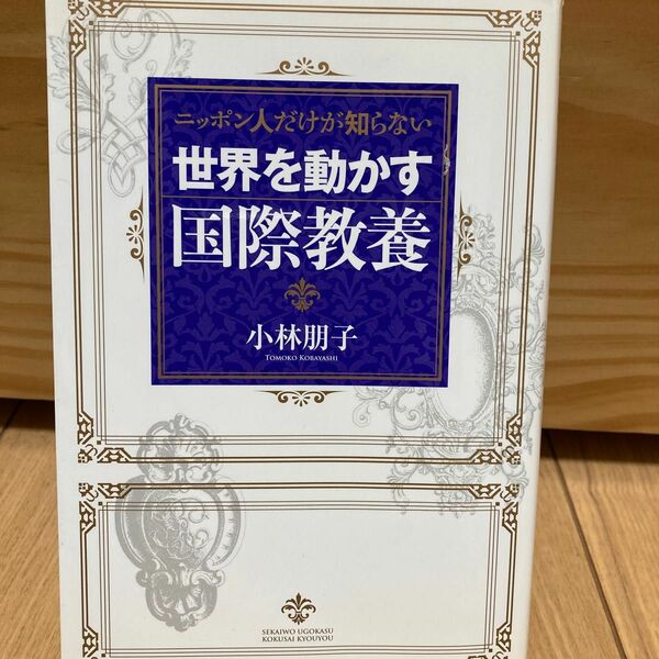 ニッポン人だけが知らない世界を動かす国際教養 （ニッポン人だけが知らない） 小林朋子／著