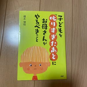 子どもを「叱りすぎたあと」にお母さんがやるべきこと 榎本博明／著