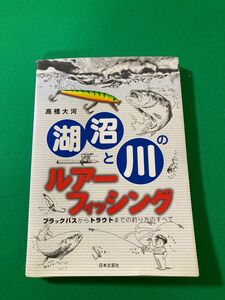 湖沼と川のルアーフィッシング ブラックバスからトラウトまでの釣り方のすべて／高橋大河 (著者)