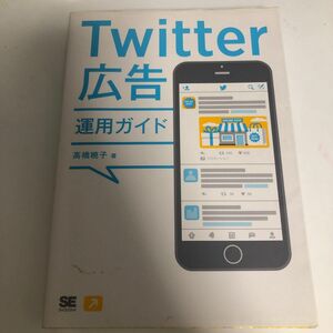 Ｔｗｉｔｔｅｒ広告運用ガイド 高橋暁子／著