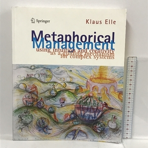 洋書 Metaphorical Management: Using Intuition and Creativity as a Guiding Mechanism for Complex Systems Springer Klaus Elle