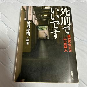 死刑でいいです　孤立が生んだ二つの殺人 （新潮文庫　い－１１３－１） 池谷孝司／編著