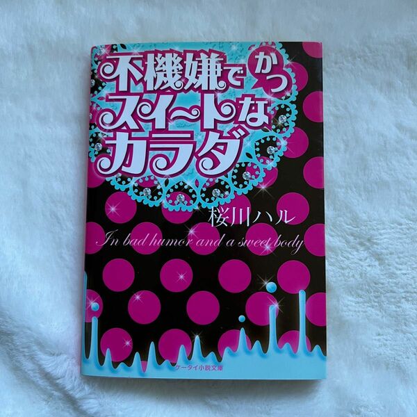 不機嫌でかつスイートなカラダ （ケータイ小説文庫　さ１－１　野いちご） 桜川ハル／著