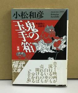 K0907-34　鬼の五手箱　新編外部性の民俗学 発行日：1991年4月15日　第1刷発行 出版社：（株）福武書店 著者：小松和彦