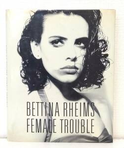写■ ベッティナ・ランス BETTINNA RHEIMS フィーメイル・トラブル FEMALE TROUBLE 写真集