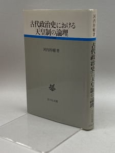 古代政治史における天皇制の論理 (古代史研究選書) 吉川弘文館 河内 祥輔