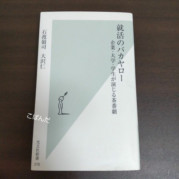 就活のバカヤロー　企業・大学・学生が演じる茶番劇 （光文社新書　３７８） 石渡嶺司／著　大沢仁／著