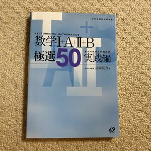 数学Ⅰ＋Ａ＋Ⅱ＋Ｂ極選５０　実践編 （大学入試数学問題集） 長岡亮介／著