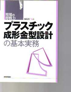 プラスチック成形金型設計の基本実務　福島有一著　技術評論社・現場の即戦力シリーズ　　(プラスチック射出成形　プラスティック