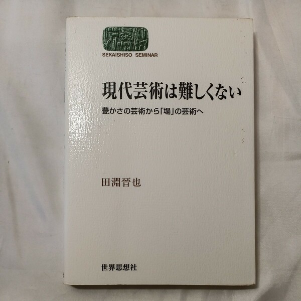 zaa-505♪現代芸術は難しくない―豊かさの芸術から「場」の芸術へ 田淵 晉也【著】 世界思想社（2005/12発売）