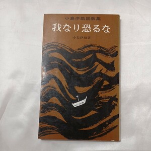 zaa-506♪我なり恐るな : 小島伊助説教集 小島伊助 (著) 　 いのちのことば社 1979年再刷　