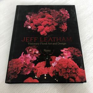 大A-ш/ 洋書 JEFF LEATHAM Visionary Floral Art and Design RIZZOLI 花 写真集