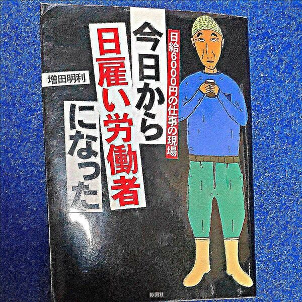 今日から日雇い労働者になった　日給６０００円の仕事の現場 （文庫） 増田明利／著