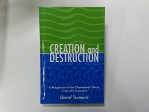 4V6597◆Creation and Destruction A Reappraisal of the Chaoskampf Theory in the Old Testament David Toshio Tsumura Winona Lake(ク）