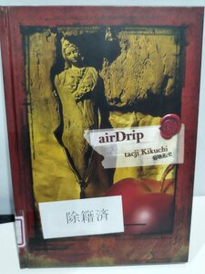 【除籍本】airDrip tacji Kikuchi 菊地拓史 著　アトリエサード　書苑新社【ac06c】