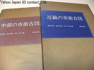 近畿の市街古図・中部の市街古図・2冊/定価27000円/近世幕藩時代の都市の市街図を復刻しその形成・成長・発展・変容の経過を明らかにする