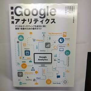 徹底活用Ｇｏｏｇｌｅアナリティクス　デジタルマーケティングを成功に導く解析・改善のための操作ガイド 