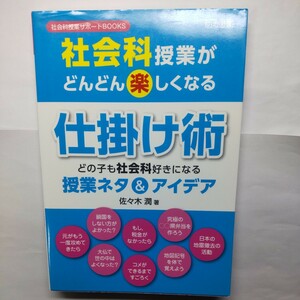 社会科授業がどんどん楽しくなる仕掛け術　どの子も社会科好きになる授業ネタ＆アイデア （社会科授業サポートＢＯＯＫＳ） 佐々木潤／著