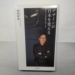 デザインが日本を変える　日本人の美意識を取り戻す （光文社新書　９４９） 前田育男／著