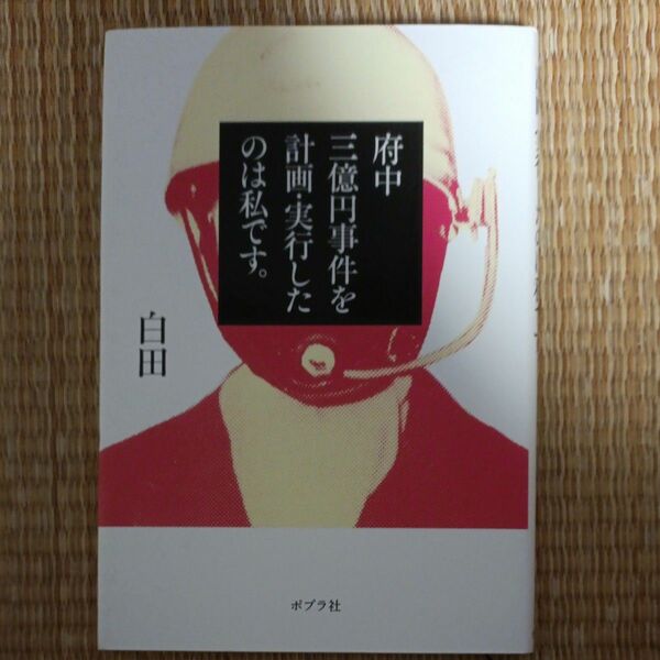 府中三億円事件を計画・実行したのは私です。 白田／著