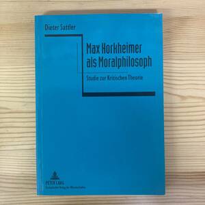 【独語洋書】Max Horkheimer als Moralphilosoph / Dieter Sattler（著）【マックス・ホルクハイマー】